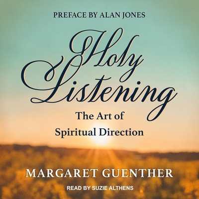 Holy Listening: The Art of Spiritual Direction - Althens, Suzie (Read by), and Jones, Alan (Contributions by), and Guenther, Margaret