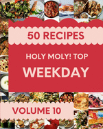 Holy Moly! Top 50 Weekday Recipes Volume 10: From The Weekday Cookbook To The Table