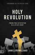 Holy Revolution: Finding True Satisfaction in a Life Set Apart