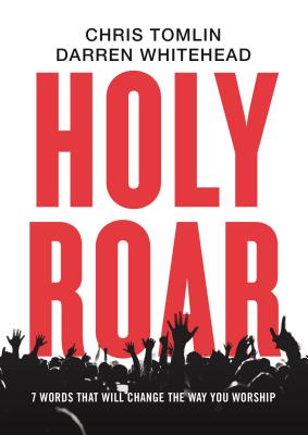 Holy Roar: 7 Words That Will Change The Way You Worship - Tomlin, Chris, and Whitehead, Darren