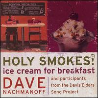 Holy Smokes! Ice Cream for Breakfast - Dave Nachmanoff and Participants from the Davis Elders Song Proj