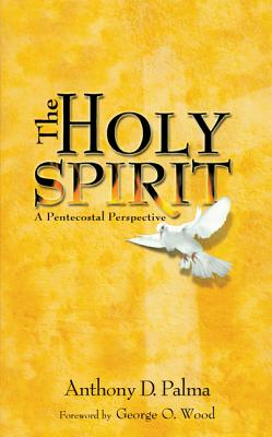 Holy Spirit: A Pentecostal Perspective - Palma, Anthony, and Wood, George (Foreword by)