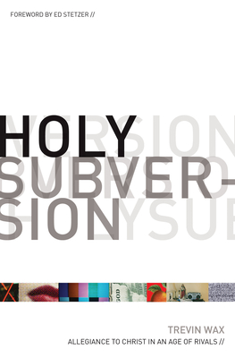Holy Subversion: Allegiance to Christ in an Age of Rivals - Wax, Trevin, and Stetzer, Ed (Foreword by)