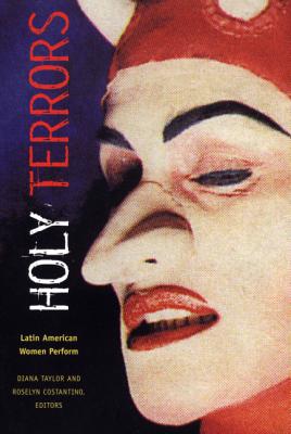 Holy Terrors: Latin American Women Perform - Taylor, Diana, PhD, RN, NP, Faan (Editor)