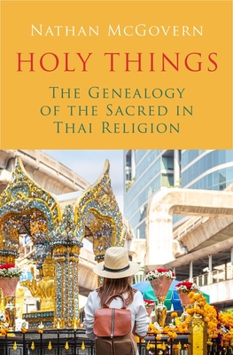 Holy Things: The Genealogy of the Sacred in Thai Religion - McGovern, Nathan