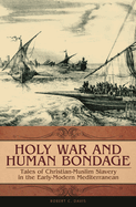 Holy War and Human Bondage: Tales of Christian-Muslim Slavery in the Early-Modern Mediterranean