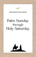 Holy Week Prayer Book: Palm Sunday Through Holy Saturday