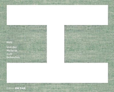 Holz: Von Der Materie Zum Gebauten - Hmmerle, Marina (Editor), and Aicher, Florian (Editor)