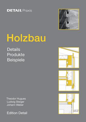 Holzbau: Details, Produkte, Beispiele - Hugues, Theodor, and Steiger, Ludwig, and Weber, Johann