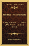 Homage to Shakespeare: Timely Studies of the Colossus of All Dramatic Literature (1916)