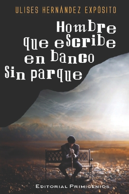 Hombre que escribe en banco sin parque: Poes?a Editorial Primigenios - Casanova Ealo, Eduardo Rene (Editor), and Hernandez Exposito, Ulises