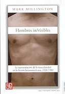 Hombres In/Visibles: La Representacin de La Masculinidad En La Ficcin Latinoamericana, 1920-1980