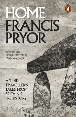 Home: A Time Traveller's Tales from Britain's Prehistory - Pryor, Francis