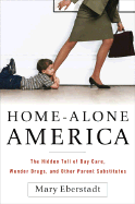 Home-Alone America: The Hidden Toll of Day Care, Behavioral Drugs, and Other Parent Substitutes - Eberstadt, Mary