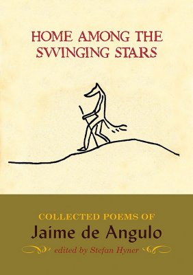 Home Among the Swinging Stars: Collected Poems of Jaime de Angulo - Hyner, Stefan (Editor)