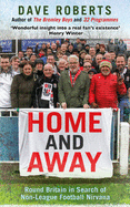 Home and Away: Round Britain in Search of Non-League Football Nirvana