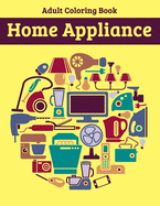 Home Appliance Adult Coloring Book: Beautiful Coloring Activity Book for Relaxation
