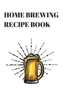 Home Brewing Recipe Book: Beer Brewer Log Cookbook Notebook