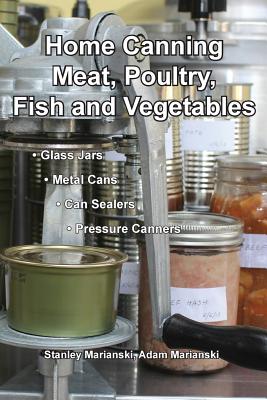 Home Canning Meat, Poultry, Fish and Vegetables - Marianski, Stanley, and Marianski, Adam