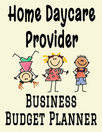 Home Daycare Provider Business Budget Planner: 8.5 x 11 Professional Childcare 12 Month Organizer to Record Monthly Business Budgets, Income, Expenses, Goals, Marketing, Supply Inventory, Supplier Contact Info, Tax Deductions and Mileage (118 Pages)