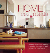 Home Essentials: Hundreds of Inspirational Ideas for Decorating and Furnishing Your Home