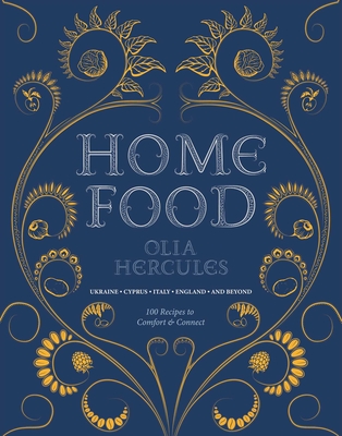 Home Food: 100 Recipes to Comfort and Connect: Ukraine - Cyprus - Italy - England - And Beyond - Hercules, Olia, and Woodhouse, Joe (Photographer)