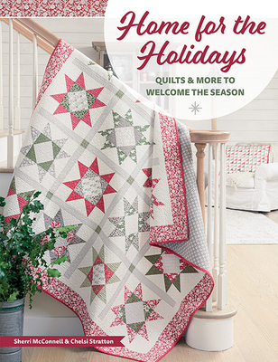 Home for the Holidays: Quilts & More to Welcome the Season - McConnell, Sherri L, and Stratton, Chelsi