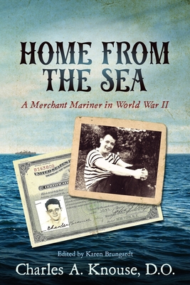 Home From the Sea: A Merchant Mariner in World War Two - Brungardt D O, Karen (Editor), and Knouse D O, Charles A