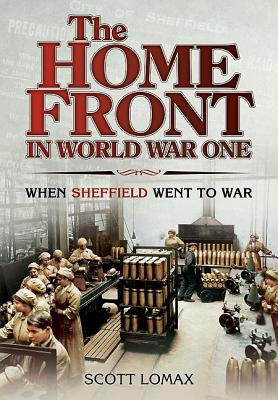 Home Front in World War One: When Sheffield Went to War - Lomax, Scott