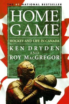 Home Game: Hockey and Life in Canada - Dryden, Ken, and MacGregor, Roy