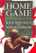 Home Game: Hockey Life in Canada - Dryden, Ken, and MacGregor-Hastie, Roy