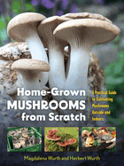 Home-Grown Mushrooms from Scratch: A Practical Guide to Cultivating Mushrooms Outside and Indoors