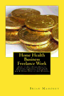 Home Health Business Freelance Work: How to Get Home Health Nursing Contract Jobs from Freelance Websites for Nurse Aid & Home Health Aid Workers