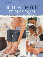 Home Health Massage: Simple Routines for Yourself, Your Friends and Family