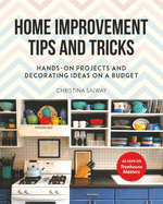 Home Improvement Tips and Tricks: Hands-On Projects and Decorating Ideas on a Budget