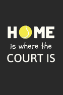 Home Is Where the Court Is: Funny Novelty Tennis Gift - Small Lined Notebook (6 X 9)