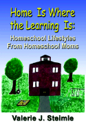 Home Is Where the Learning Is: Homeschool Lifestyles from Homeschool Moms