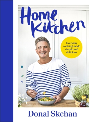 Home Kitchen: Everyday cooking made simple and delicious - Skehan, Donal