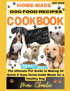 Home-Made Dog Food Recipe Cookbook: The Ultimate Pet Guide to Making 20 Quick & Easy Home-made Meals for a Healthy Dog