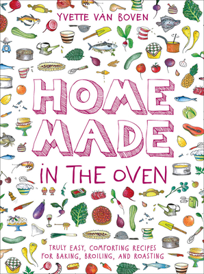 Home Made in the Oven: Truly Easy, Comforting Recipes for Baking, Broiling, and Roasting - Van Boven, Yvette