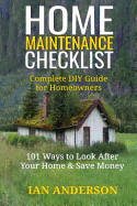Home Maintenance Checklist: Complete DIY Guide for Homeowners: 101 Ways to Save Money and Look After Your Home
