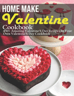 Home Make Valentine Cookbook: 450+ Amazing Valentine'S Day Recipes In Your Own Valentine'S Day Cookbook