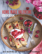 Home Make Valentine Cookbook: Best Valentine Day Cookbook ever For Beginners