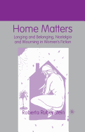 Home Matters: Longing and Belonging, Nostalgia and Mourning in Women's Fiction