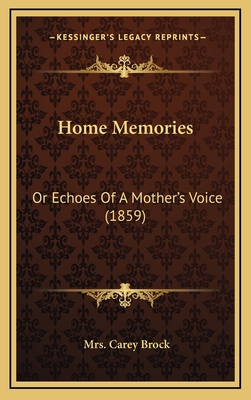 Home Memories: Or Echoes Of A Mother's Voice (1859) - Brock, Carey, Mrs.