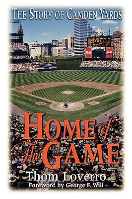 Home of the Game: The Story of Camden Yards - Loverro, Thom