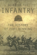 Home of the Infantry: The History of Fort Benning - Stelpflug, Peggy A, and Hyatt, Richard