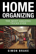 Home Organizing: The Most Amazing Tricks Ever
