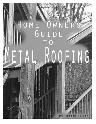 Home Owners guide to Metal Roofing: Metal roofing install guide - Fuller, Burton