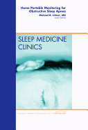 Home Portable Monitoring for Obstructive Sleep Apnea, An Issue of Sleep Medicine Clinics